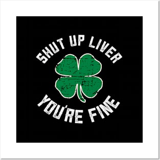 Shut Up Liver You'Re Fine St Patricks Day Posters and Art